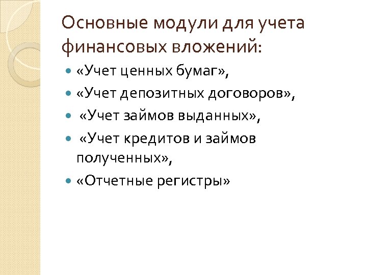 Основные модули для учета финансовых вложений: «Учет ценных бумаг» , «Учет депозитных договоров» ,