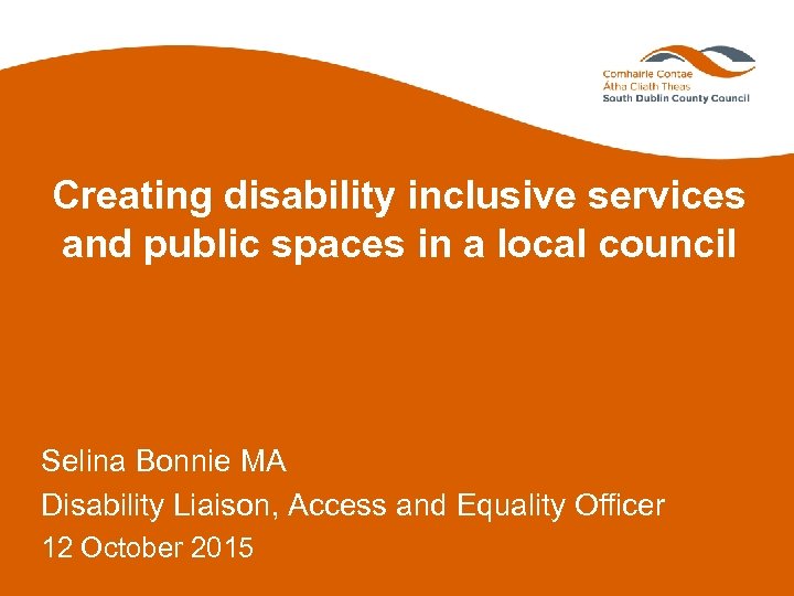 Creating disability inclusive services and public spaces in a local council Selina Bonnie MA