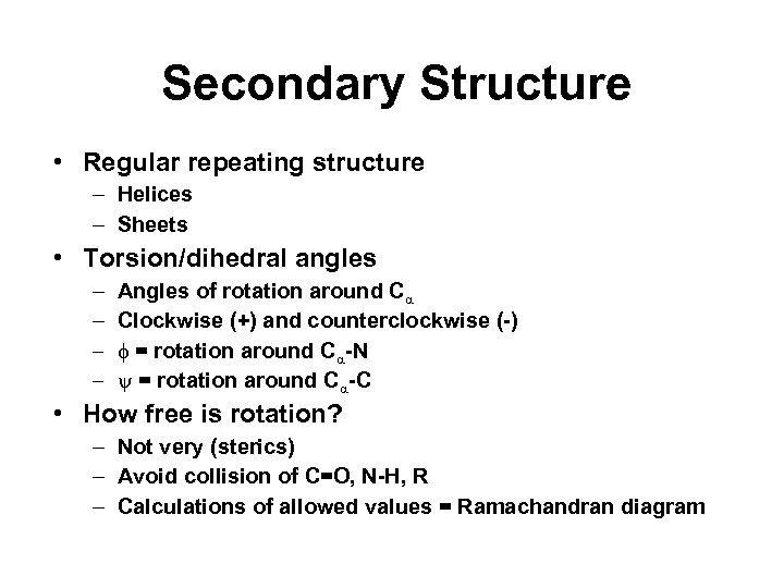 Secondary Structure • Regular repeating structure – Helices – Sheets • Torsion/dihedral angles –
