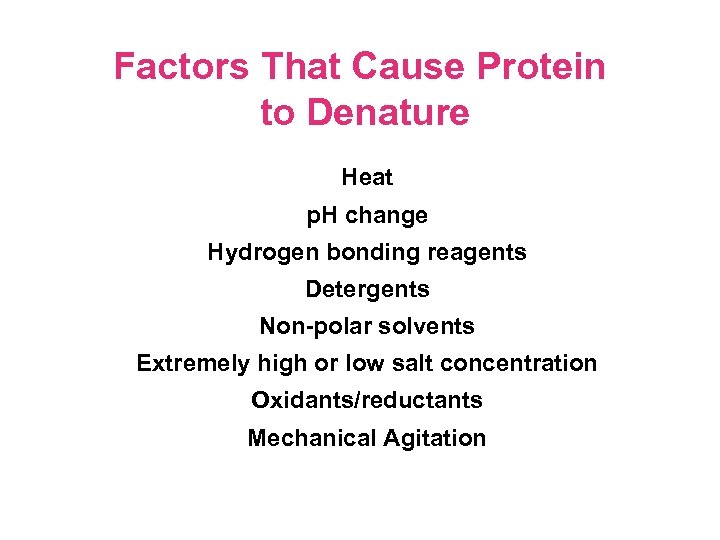 Factors That Cause Protein to Denature Heat p. H change Hydrogen bonding reagents Detergents