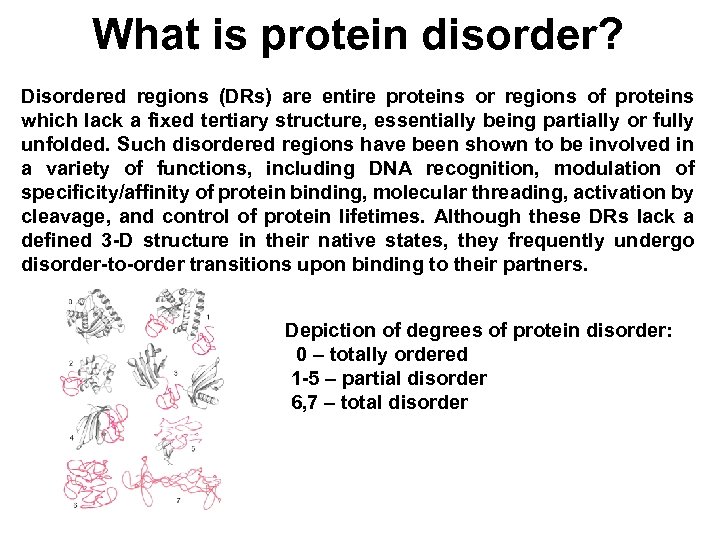 What is protein disorder? Disordered regions (DRs) are entire proteins or regions of proteins
