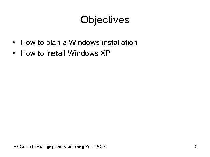Objectives • How to plan a Windows installation • How to install Windows XP