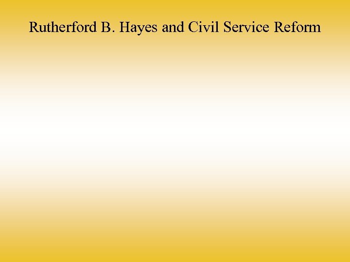 Rutherford B. Hayes and Civil Service Reform 