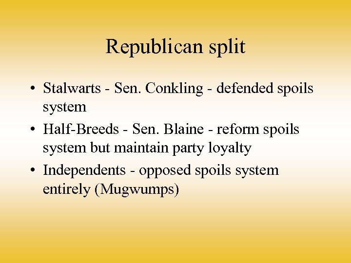 Republican split • Stalwarts - Sen. Conkling - defended spoils system • Half-Breeds -