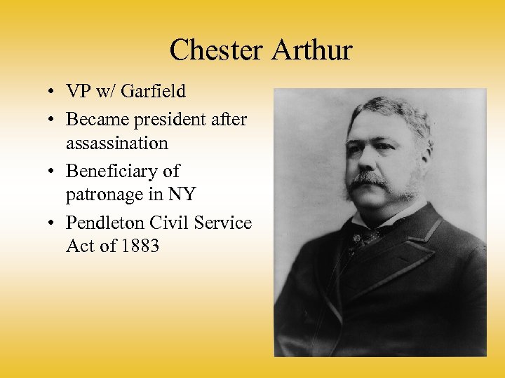 Chester Arthur • VP w/ Garfield • Became president after assassination • Beneficiary of