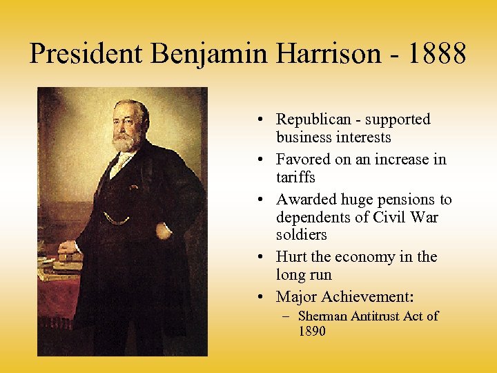 President Benjamin Harrison - 1888 • Republican - supported business interests • Favored on