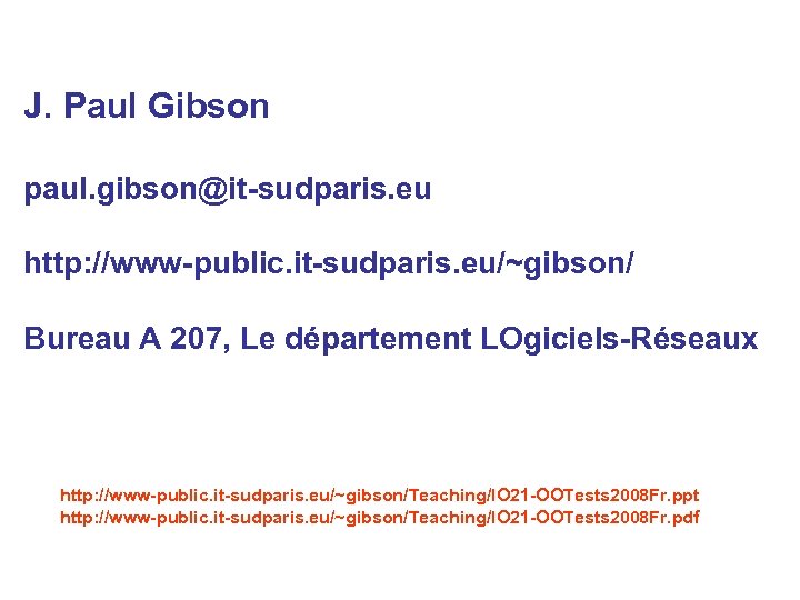 J. Paul Gibson paul. gibson@it-sudparis. eu http: //www-public. it-sudparis. eu/~gibson/ Bureau A 207, Le