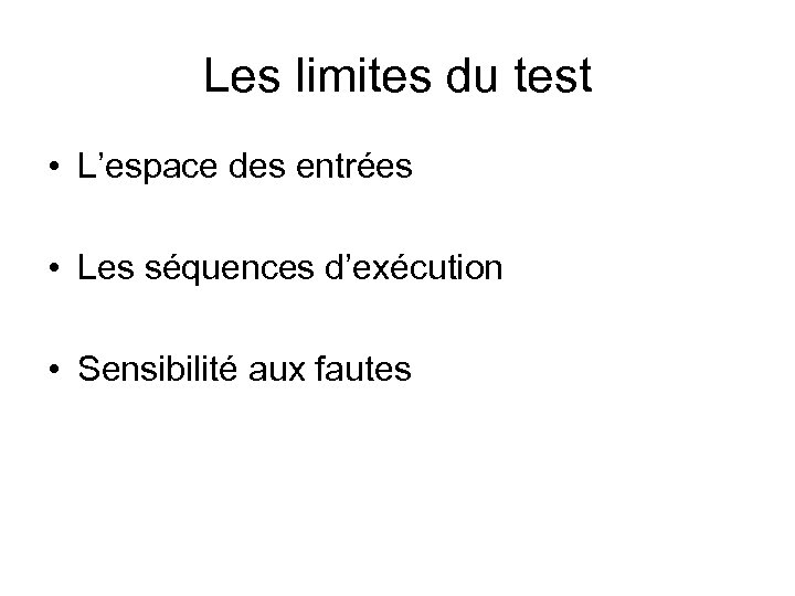 Les limites du test • L’espace des entrées • Les séquences d’exécution • Sensibilité