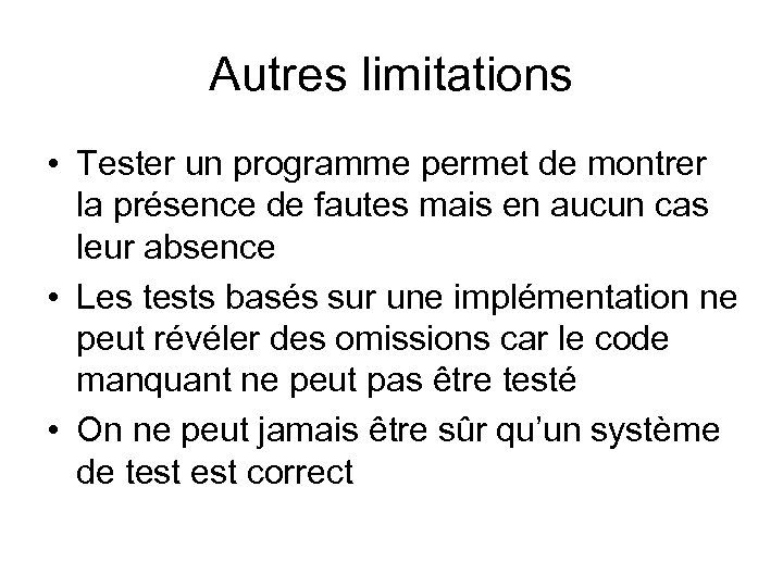 Autres limitations • Tester un programme permet de montrer la présence de fautes mais