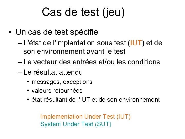 Cas de test (jeu) • Un cas de test spécifie – L’état de l’implantation