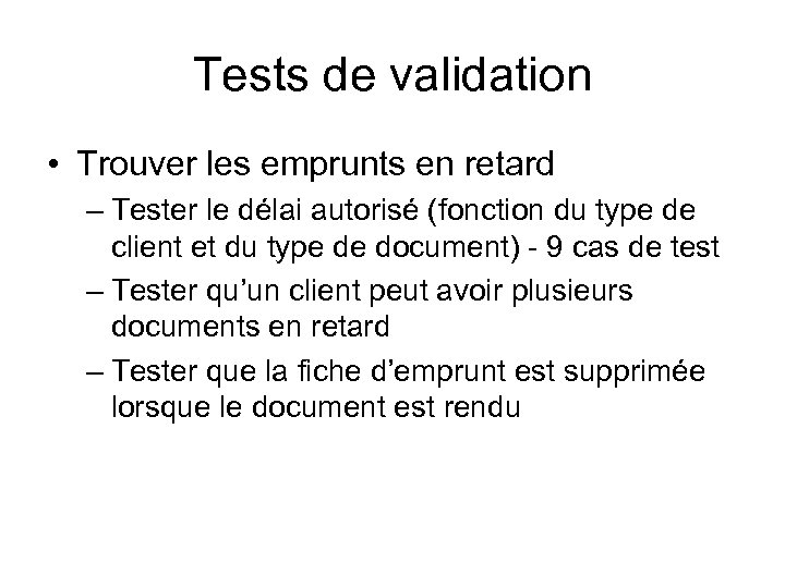 Tests de validation • Trouver les emprunts en retard – Tester le délai autorisé