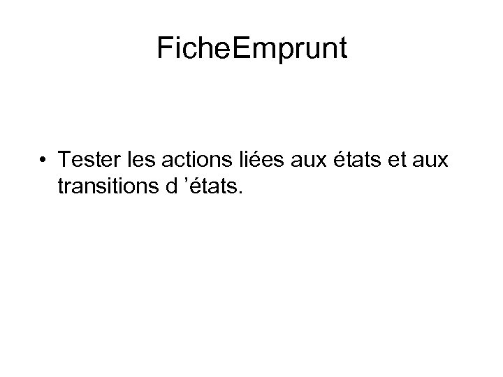 Fiche. Emprunt • Tester les actions liées aux états et aux transitions d ’états.