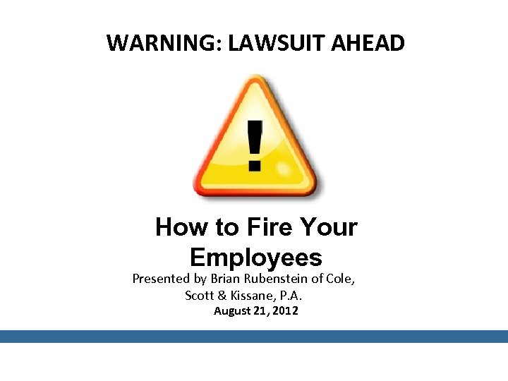 WARNING: LAWSUIT AHEAD How to Fire Your Employees Presented by Brian Rubenstein of Cole,