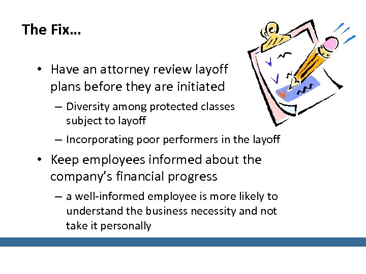 The Fix… • Have an attorney review layoff plans before they are initiated –