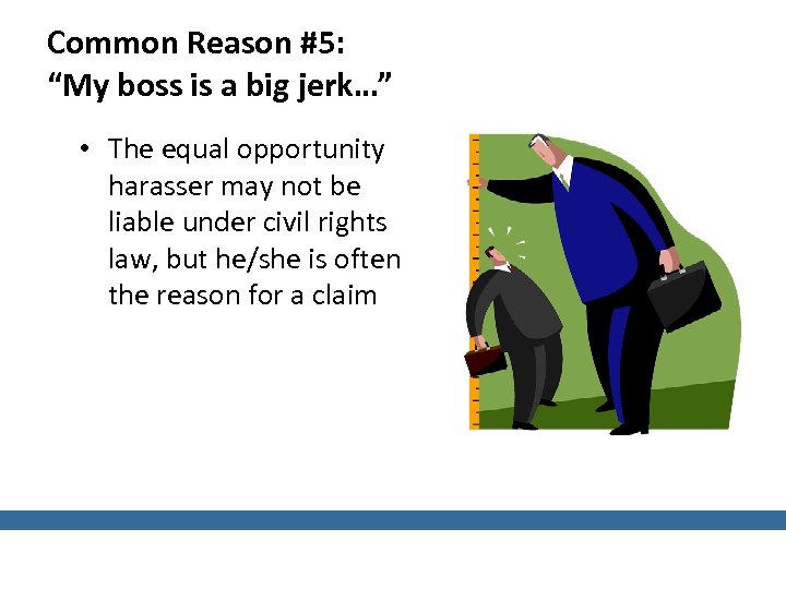 Common Reason #5: “My boss is a big jerk…” • The equal opportunity harasser