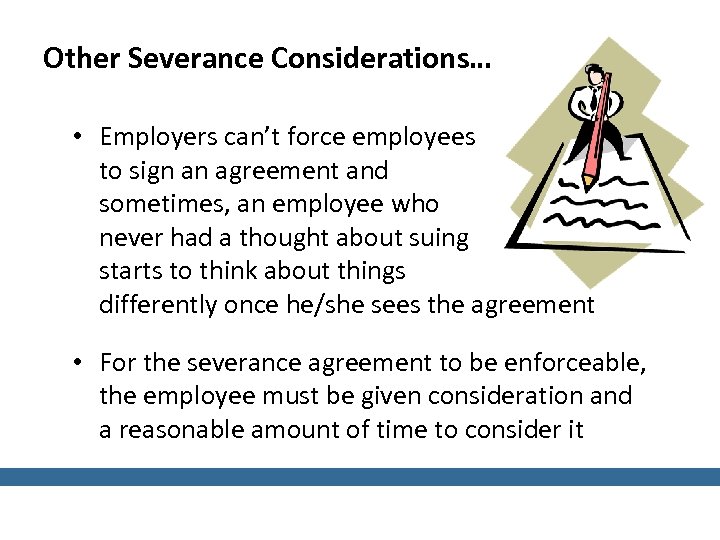 Other Severance Considerations… • Employers can’t force employees to sign an agreement and sometimes,