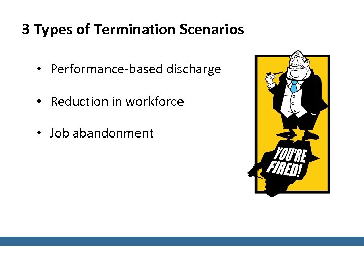 3 Types of Termination Scenarios • Performance-based discharge • Reduction in workforce • Job