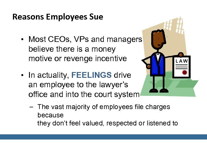 Reasons Employees Sue • Most CEOs, VPs and managers believe there is a money