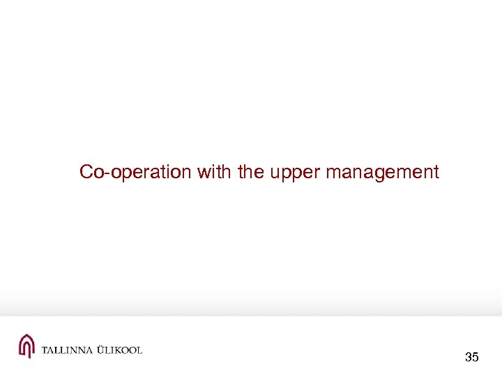 Co-operation with the upper management 35 