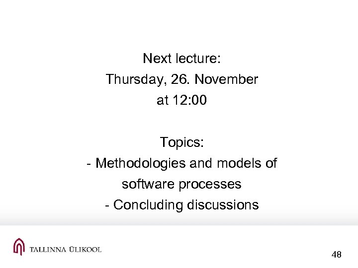  Next lecture: Thursday, 26. November at 12: 00 Topics: - Methodologies and models