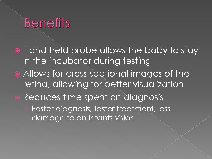 Benefits Hand-held probe allows the baby to stay in the incubator during testing Allows