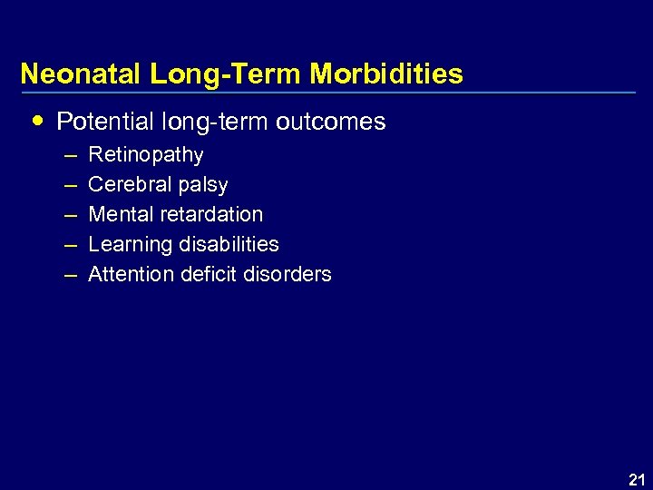 Neonatal Long-Term Morbidities Potential long-term outcomes – – – Retinopathy Cerebral palsy Mental retardation