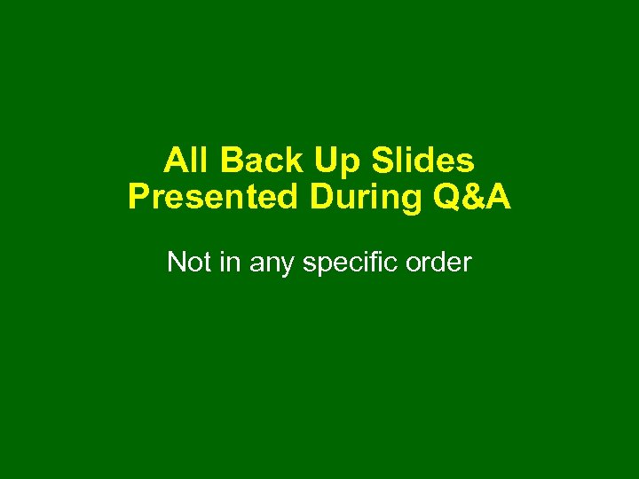 All Back Up Slides Presented During Q&A Not in any specific order 