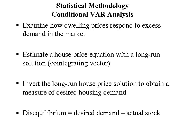 Statistical Methodology Conditional VAR Analysis § Examine how dwelling prices respond to excess demand