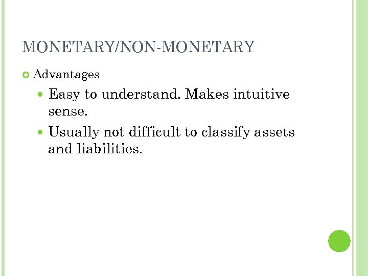 MONETARY/NON-MONETARY Advantages Easy to understand. Makes intuitive sense. Usually not difficult to classify assets