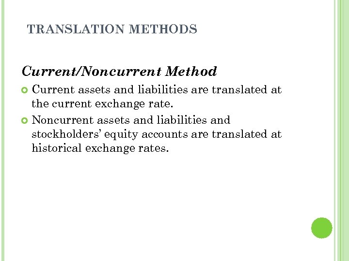 TRANSLATION METHODS Current/Noncurrent Method Current assets and liabilities are translated at the current exchange