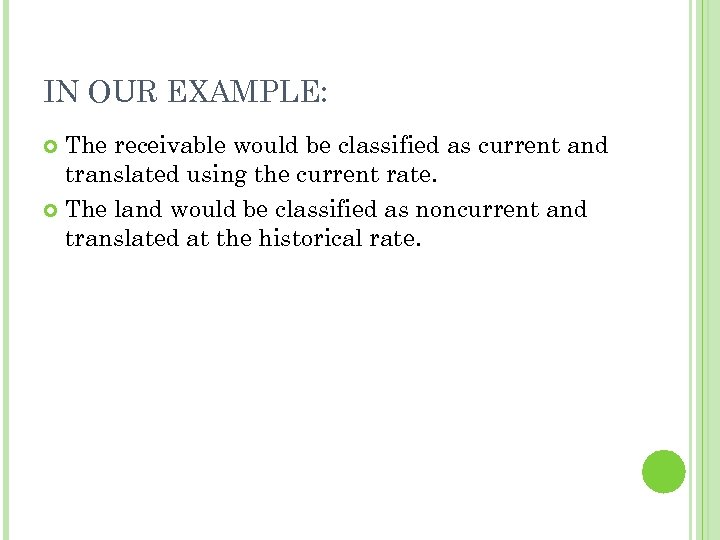 IN OUR EXAMPLE: The receivable would be classified as current and translated using the