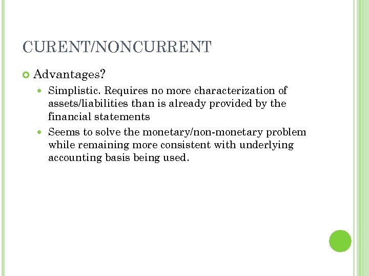 CURENT/NONCURRENT Advantages? Simplistic. Requires no more characterization of assets/liabilities than is already provided by