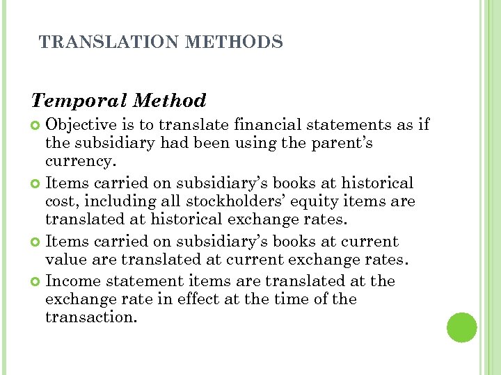 TRANSLATION METHODS Temporal Method Objective is to translate financial statements as if the subsidiary