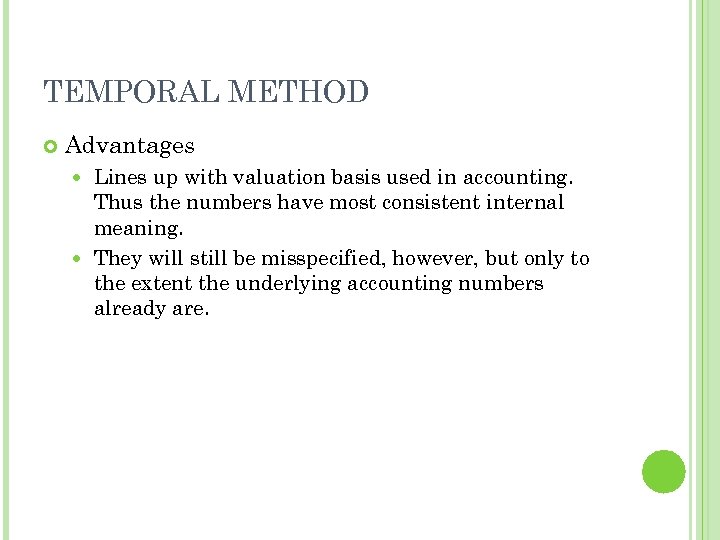 TEMPORAL METHOD Advantages Lines up with valuation basis used in accounting. Thus the numbers