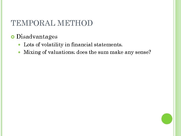 TEMPORAL METHOD Disadvantages Lots of volatility in financial statements. Mixing of valuations: does the