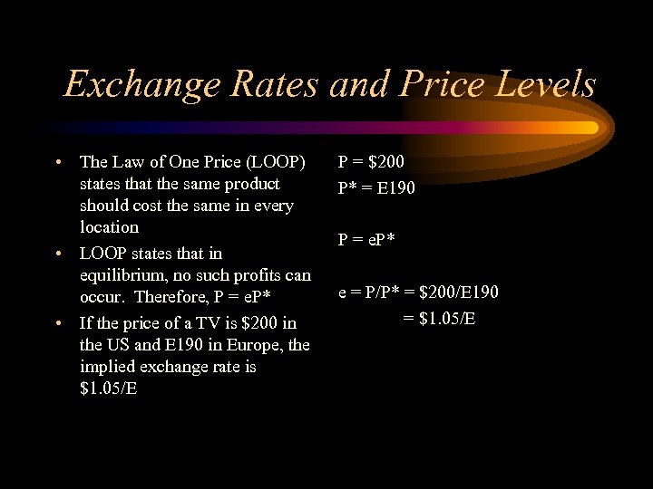 Exchange Rates and Price Levels • The Law of One Price (LOOP) states that