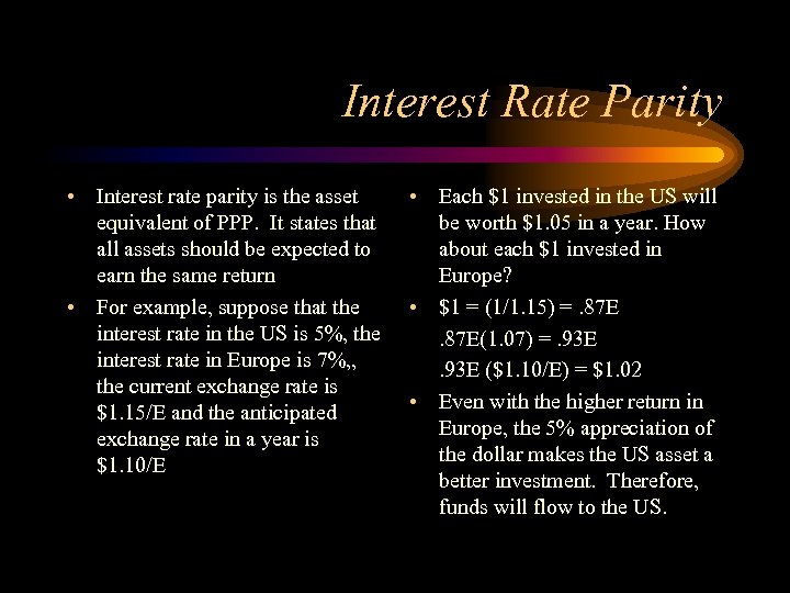 Interest Rate Parity • Interest rate parity is the asset equivalent of PPP. It