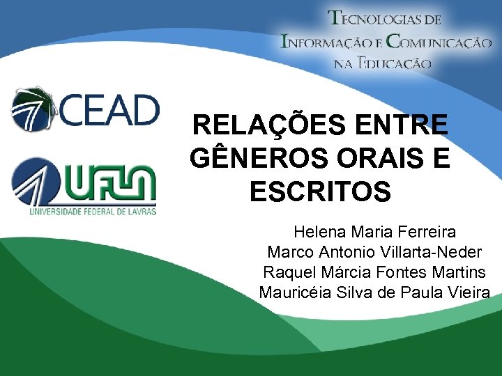 RELAÇÕES ENTRE GÊNEROS ORAIS E ESCRITOS Helena Maria Ferreira Marco Antonio Villarta-Neder Raquel Márcia