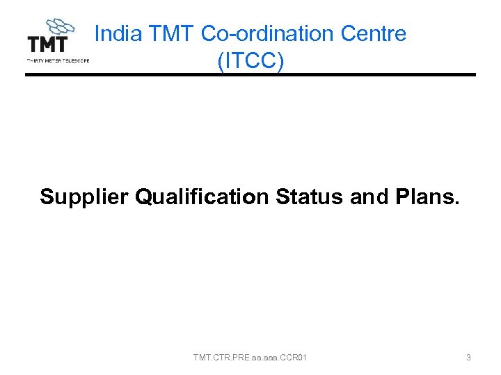 India TMT Co-ordination Centre (ITCC) Supplier Qualification Status and Plans. TMT. CTR. PRE. aaa.