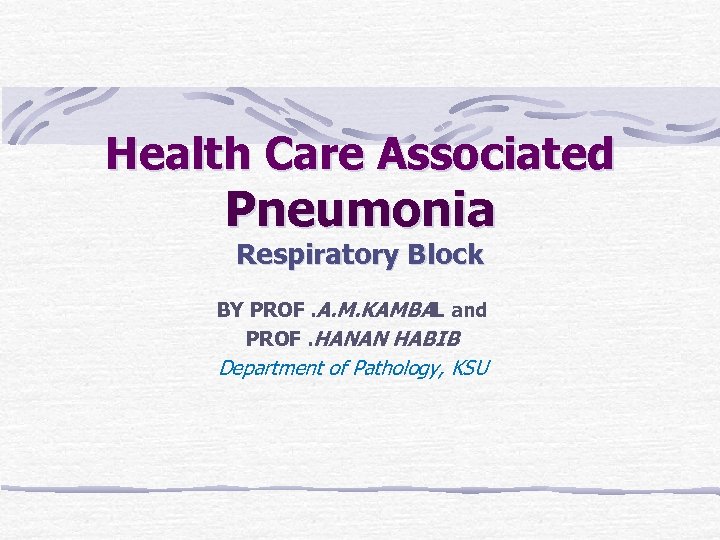 Health Care Associated Pneumonia Respiratory Block BY PROF. A. M. KAMBAL and PROF. HANAN