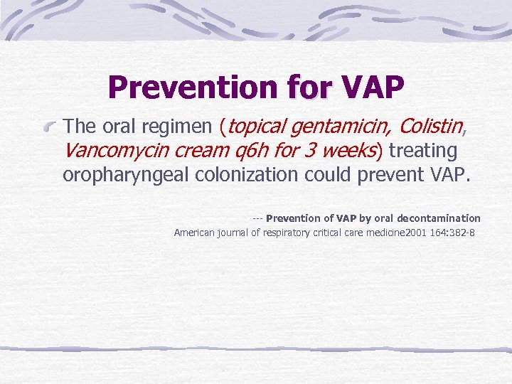 Prevention for VAP The oral regimen (topical gentamicin, Colistin, Vancomycin cream q 6 h