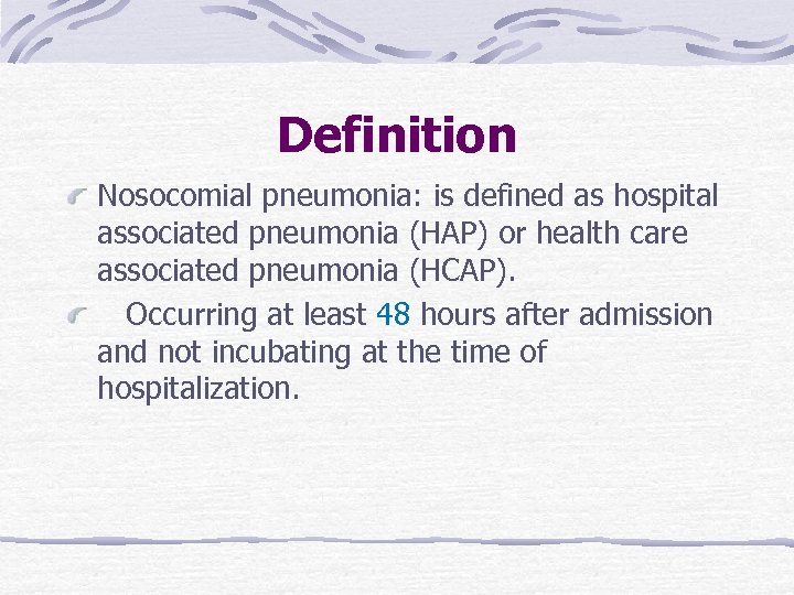 Definition Nosocomial pneumonia: is defined as hospital associated pneumonia (HAP) or health care associated