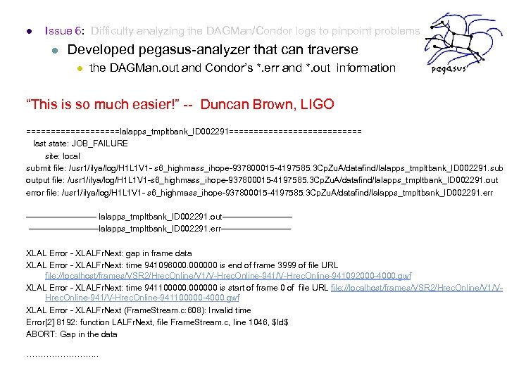 l Issue 6: Difficulty analyzing the DAGMan/Condor logs to pinpoint problems l Developed pegasus-analyzer