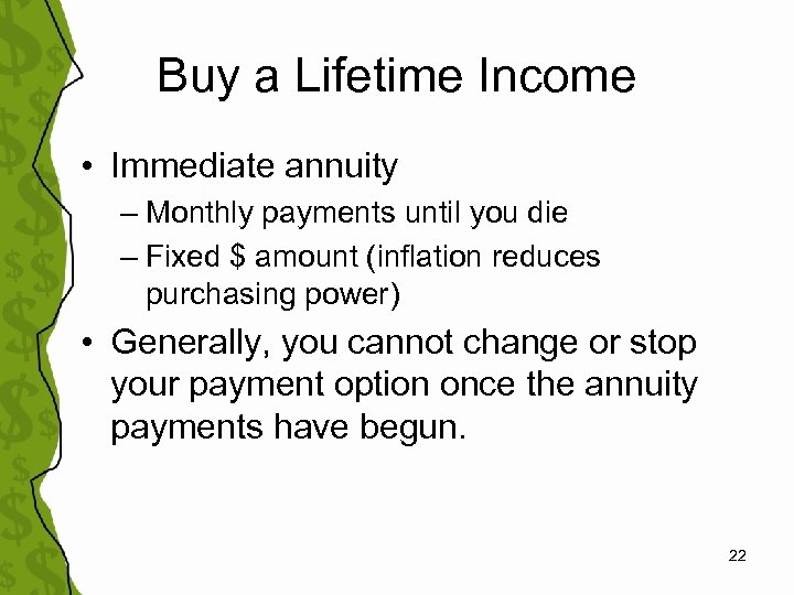 Buy a Lifetime Income • Immediate annuity – Monthly payments until you die –