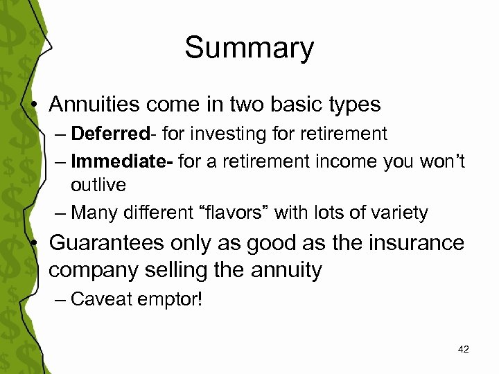 Summary • Annuities come in two basic types – Deferred- for investing for retirement