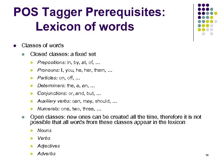 POS Tagger Prerequisites: Lexicon of words l Classes of words l Closed classes: a