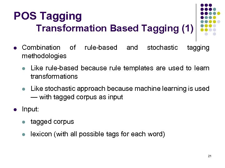 POS Tagging Transformation Based Tagging (1) l Combination of methodologies rule-based and stochastic tagging