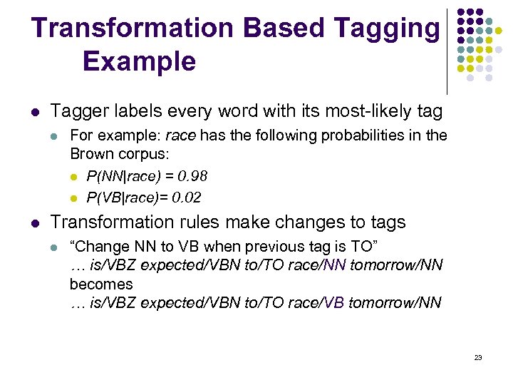Transformation Based Tagging Example l Tagger labels every word with its most-likely tag l