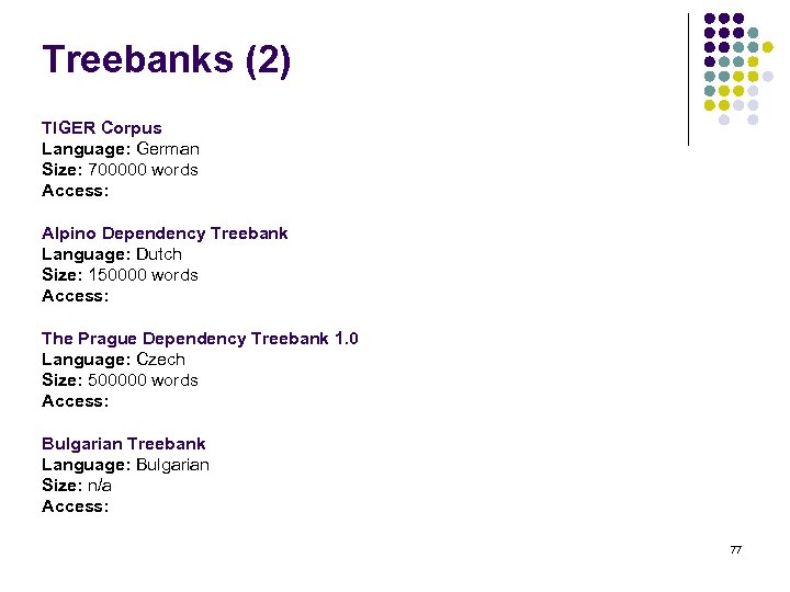 Treebanks (2) TIGER Corpus Language: German Size: 700000 words Access: Alpino Dependency Treebank Language: