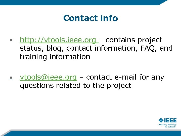Contact info http: //vtools. ieee. org – contains project status, blog, contact information, FAQ,